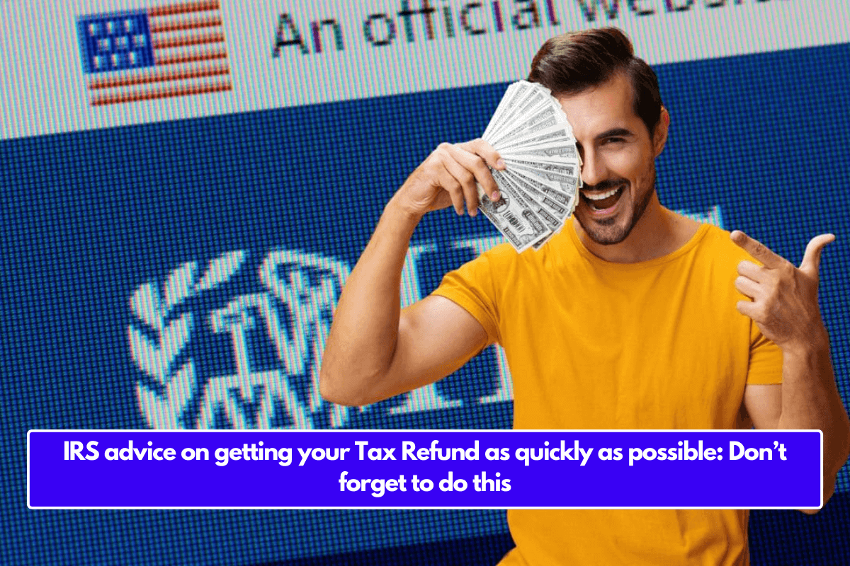 IRS advice on getting your Tax Refund as quickly as possible: Don’t forget to do this