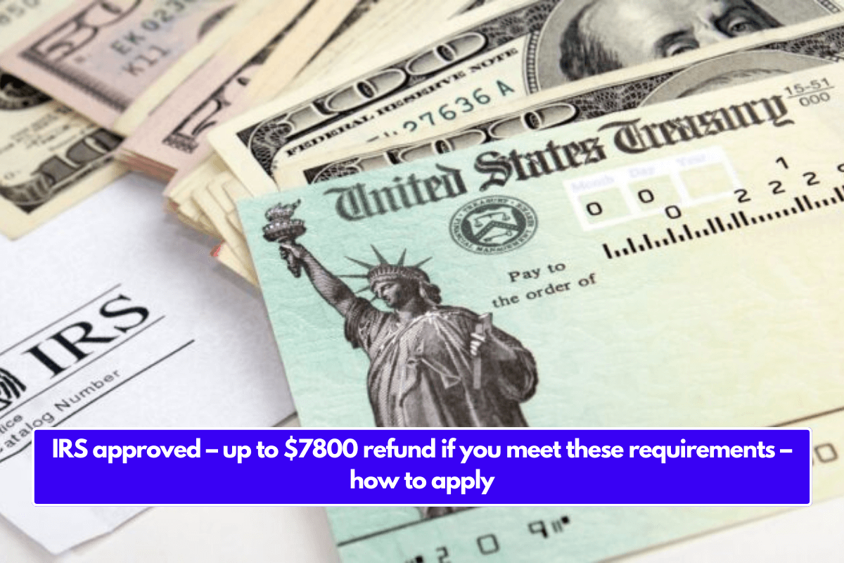 IRS approved – up to $7800 refund if you meet these requirements – how to apply