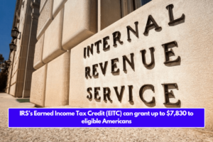 IRS’s Earned Income Tax Credit (EITC) can grant up to $7,830 to eligible Americans