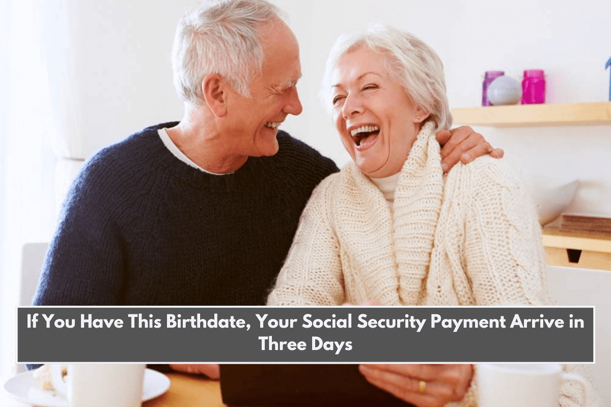 If You Have This Birthdate, Your Social Security Payment Arrive in Three Days