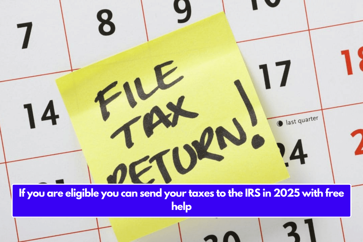 If you are eligible you can send your taxes to the IRS in 2025 with free help