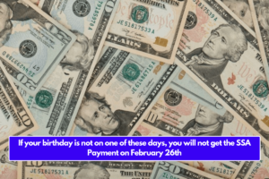 If your birthday is not on one of these days, you will not get the SSA Payment on February 26th