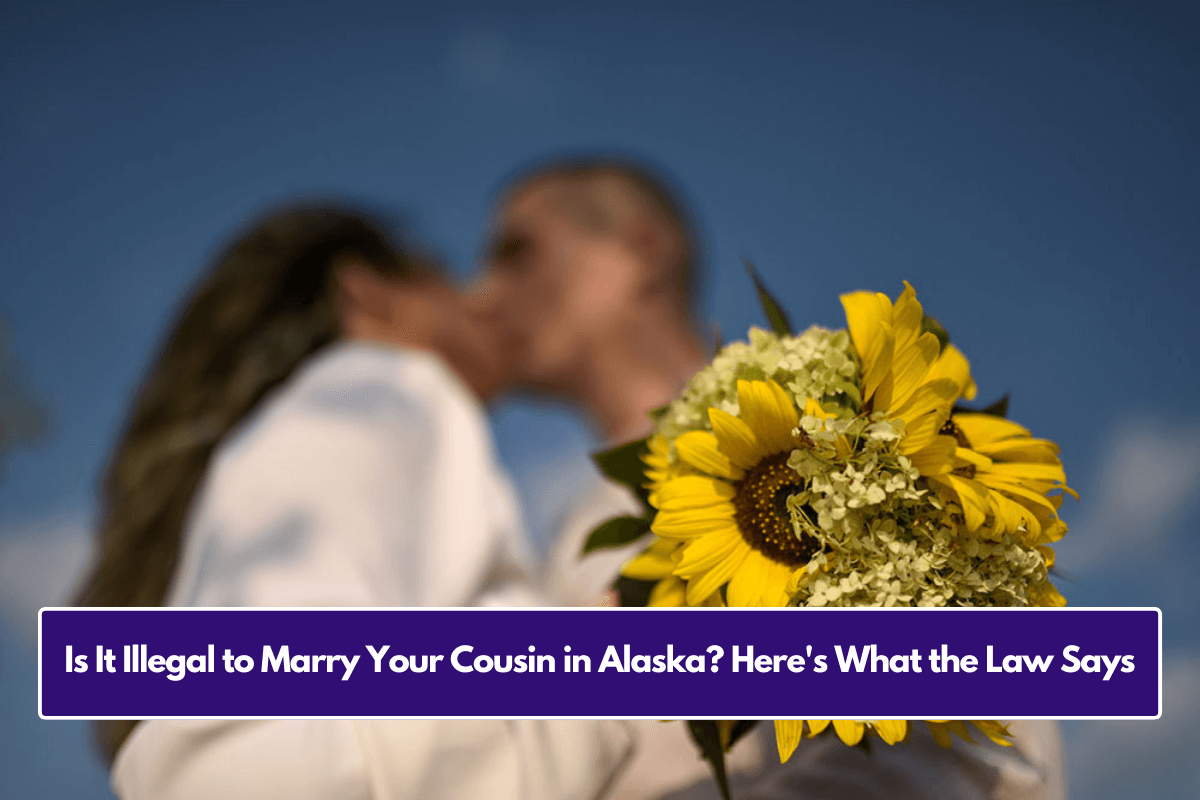 Is It Illegal to Marry Your Cousin in Alaska? Here's What the Law Says