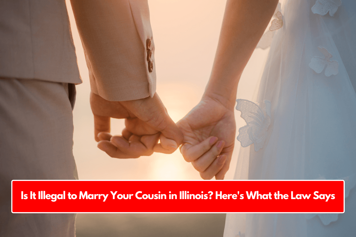 Is It Illegal to Marry Your Cousin in Illinois? Here's What the Law Says