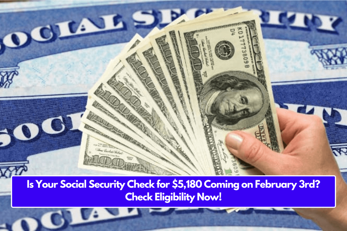 Is Your Social Security Check for $5,180 Coming on February 3rd? Check Eligibility Now!