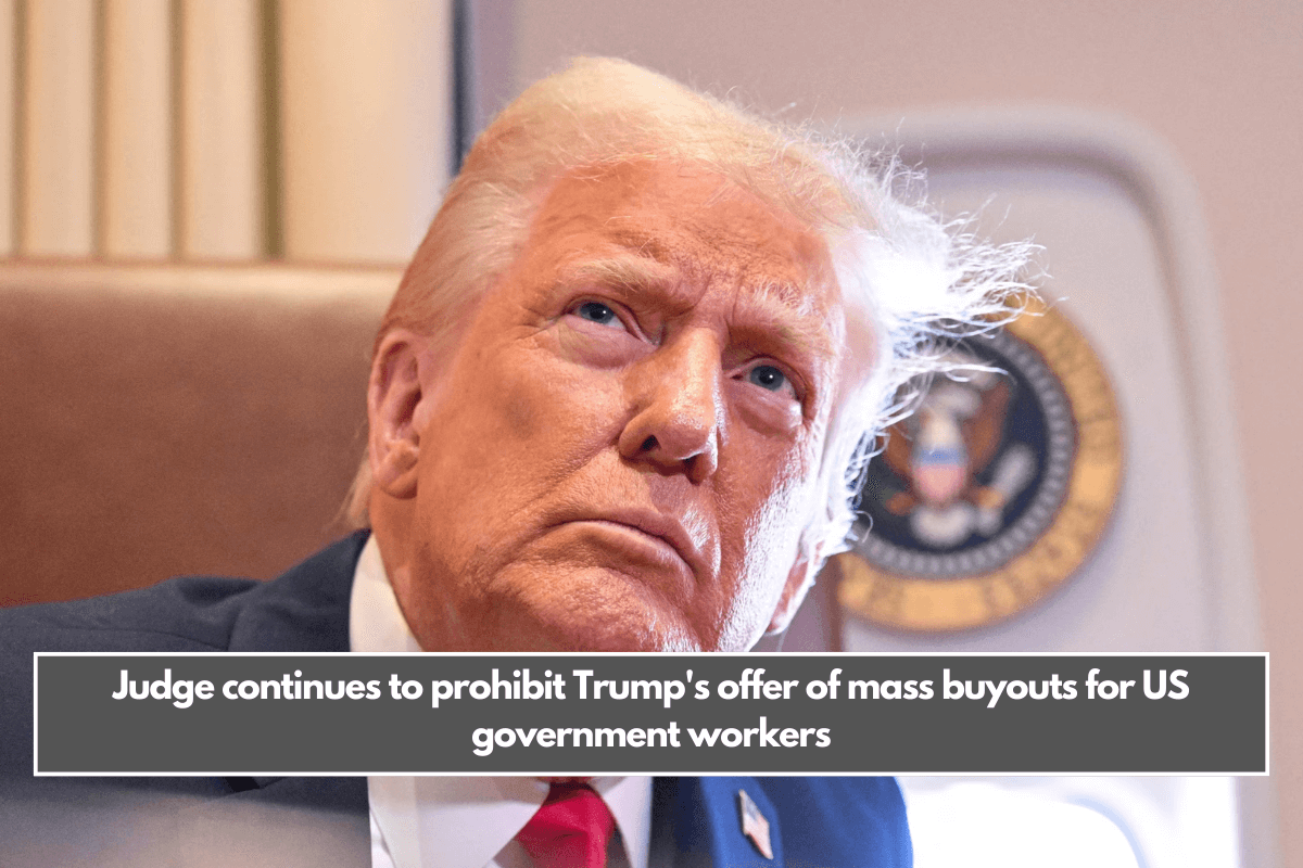 Judge continues to prohibit Trump's offer of mass buyouts for US government workers