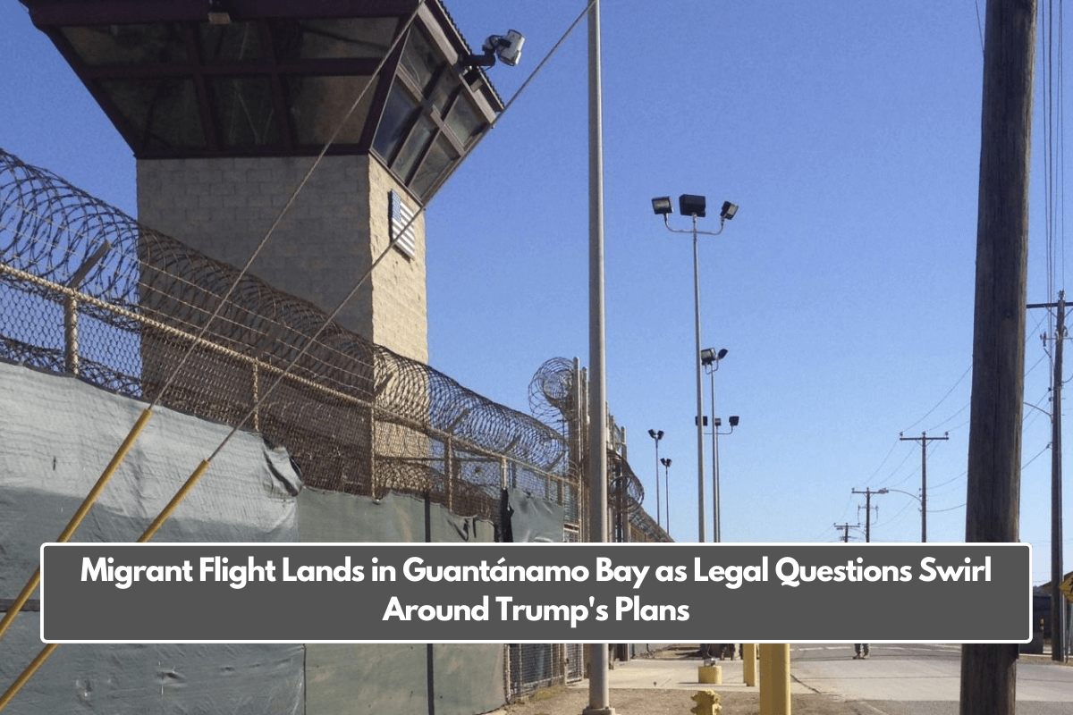 Migrant Flight Lands in Guantánamo Bay as Legal Questions Swirl Around Trump's Plans