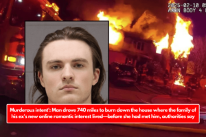 Murderous intent': Man drove 740 miles to burn down the house where the family of his ex's new online romantic interest lived—before she had met him, authorities say