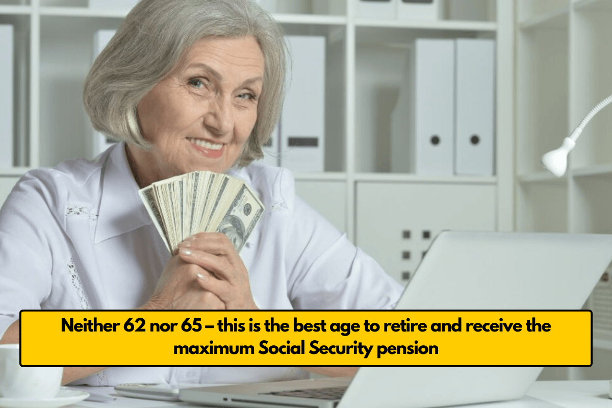 Neither 62 nor 65 – this is the best age to retire and receive the maximum Social Security pension