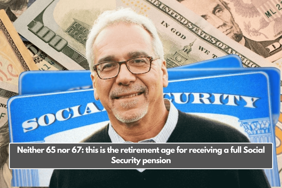 Neither 65 nor 67: this is the retirement age for receiving a full Social Security pension