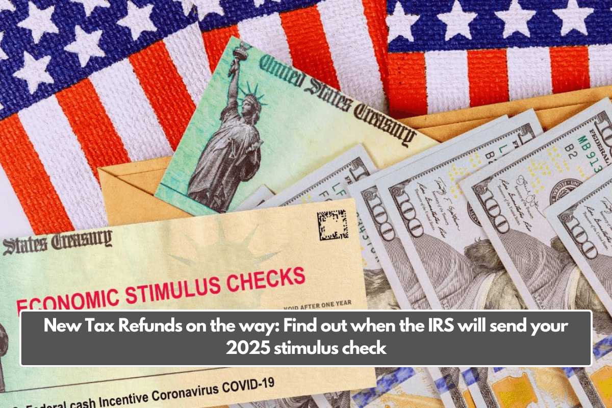 New Tax Refunds on the way: Find out when the IRS will send your 2025 stimulus check