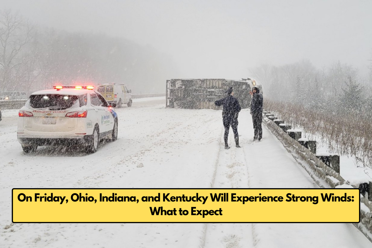 On Friday, Ohio, Indiana, and Kentucky Will Experience Strong Winds: What to Expect