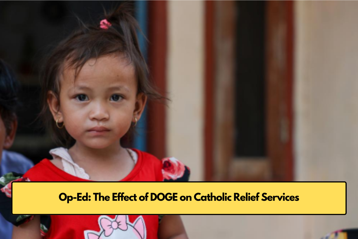 Op-Ed: The Effect of DOGE on Catholic Relief Services