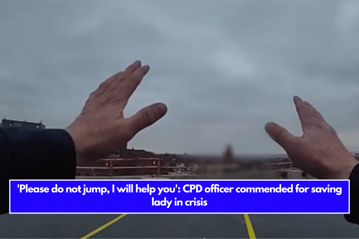 'Please do not jump, I will help you' CPD officer commended for saving lady in crisis