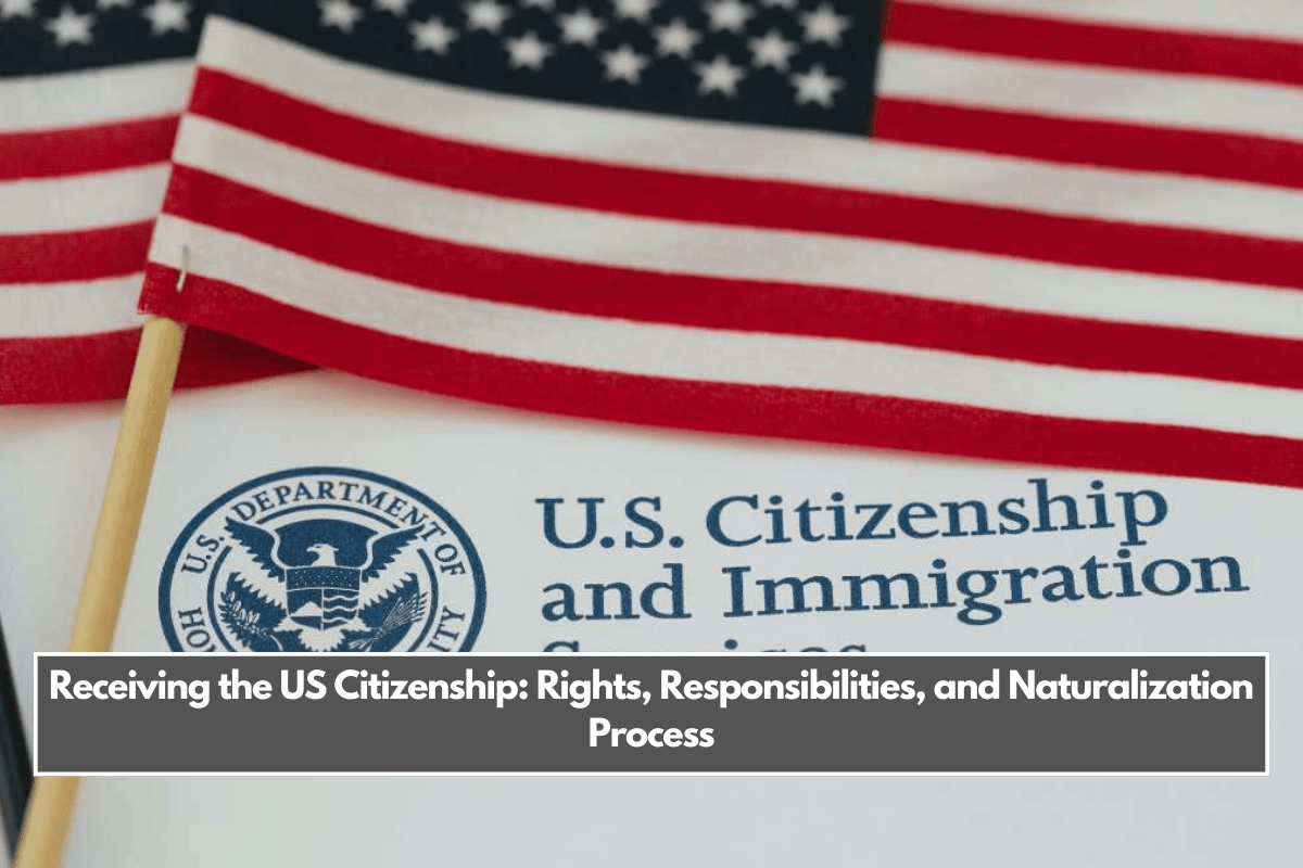 Receiving the US Citizenship Rights, Responsibilities, and Naturalization Process