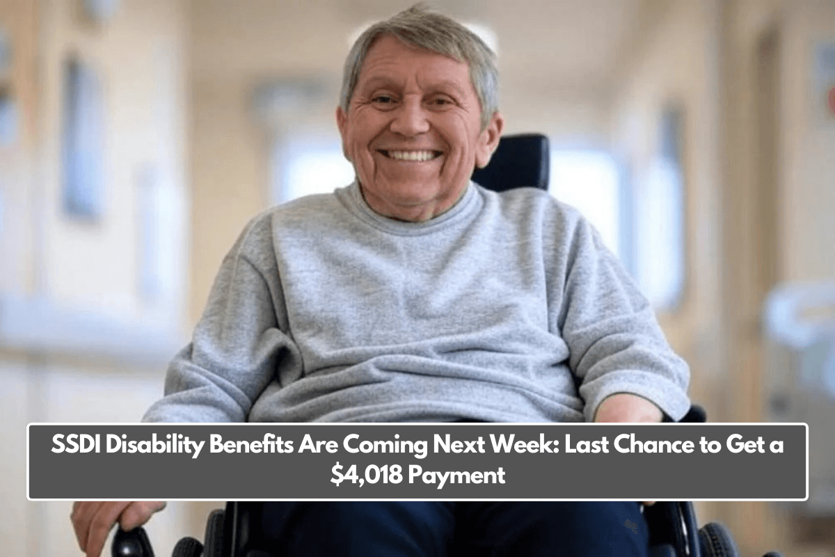 SSDI Disability Benefits Are Coming Next Week: Last Chance to Get a $4,018 Payment