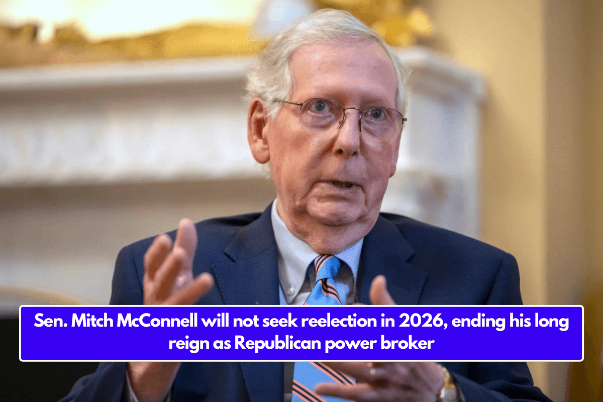 Sen. Mitch McConnell will not seek reelection in 2026, ending his long reign as Republican power broker