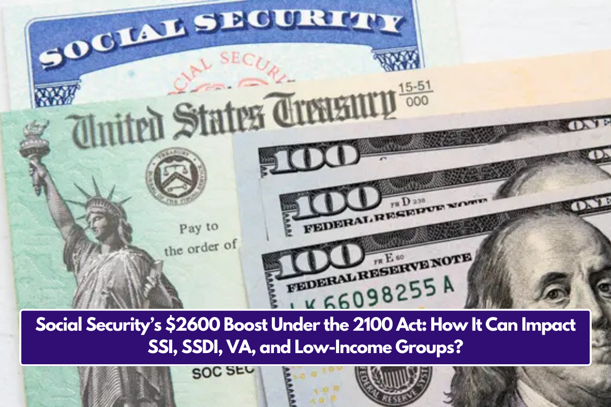 Social Security’s $2600 Boost Under the 2100 Act: How It Can Impact SSI, SSDI, VA, and Low-Income Groups?