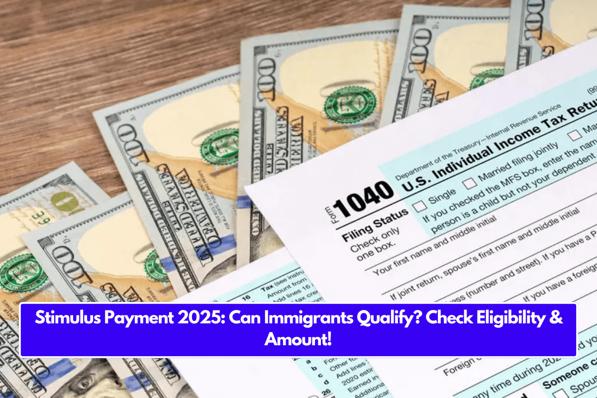 Stimulus Payment 2025: Can Immigrants Qualify? Check Eligibility & Amount!