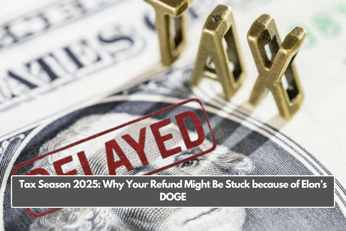 Tax Season 2025: Why Your Refund Might Be Stuck because of Elon’s DOGE