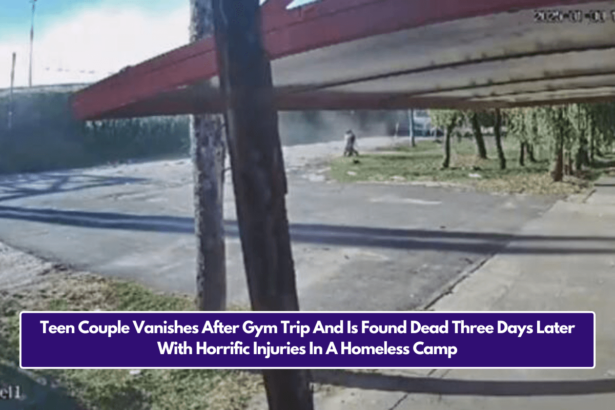 Teen Couple Vanishes After Gym Trip And Is Found Dead Three Days Later With Horrific Injuries In A Homeless Camp