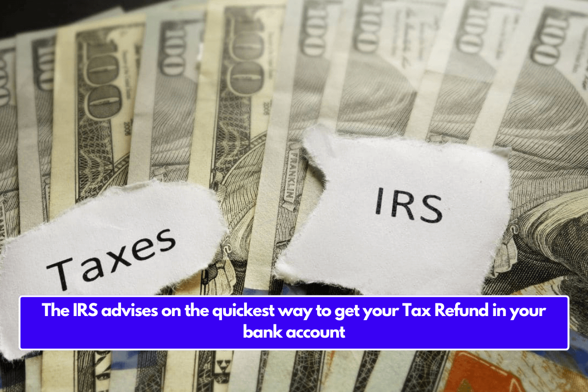 The IRS advises on the quickest way to get your Tax Refund in your bank account