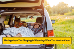 The Legality of Car Sleeping in Wyoming: What You Need to Know