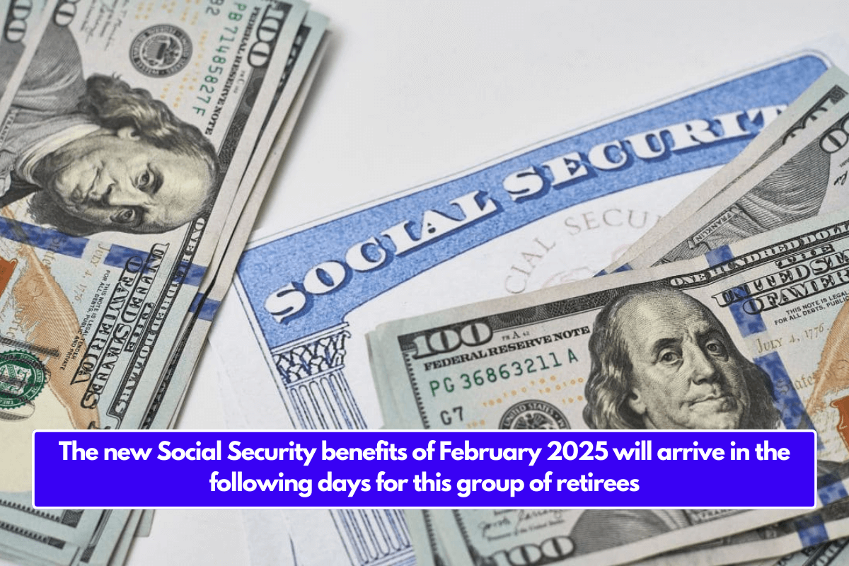 The new Social Security benefits of February 2025 will arrive in the following days for this group of retirees