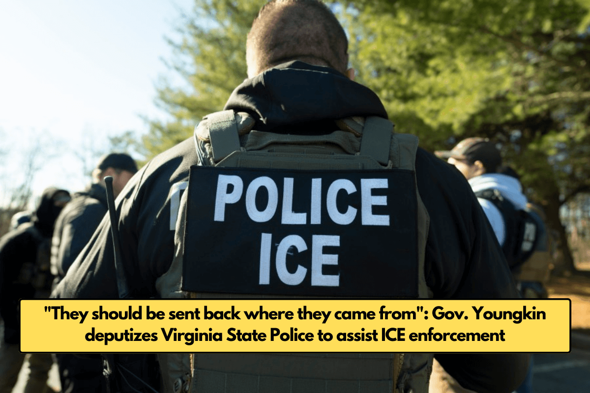 "They should be sent back where they came from": Gov. Youngkin deputizes Virginia State Police to assist ICE enforcement