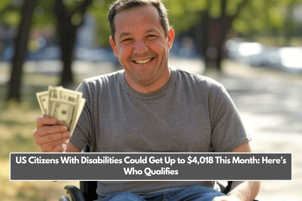 US Citizens With Disabilities Could Get Up to $4,018 This Month: Here’s Who Qualifies