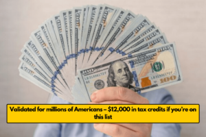 Validated for millions of Americans – $12,000 in tax credits if you’re on this list