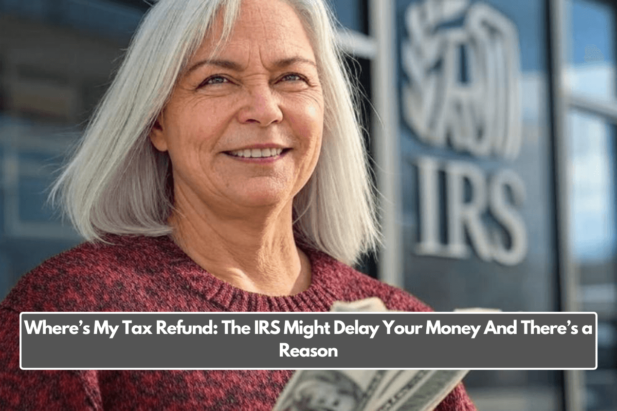 Where’s My Tax Refund: The IRS Might Delay Your Money And There’s a Reason