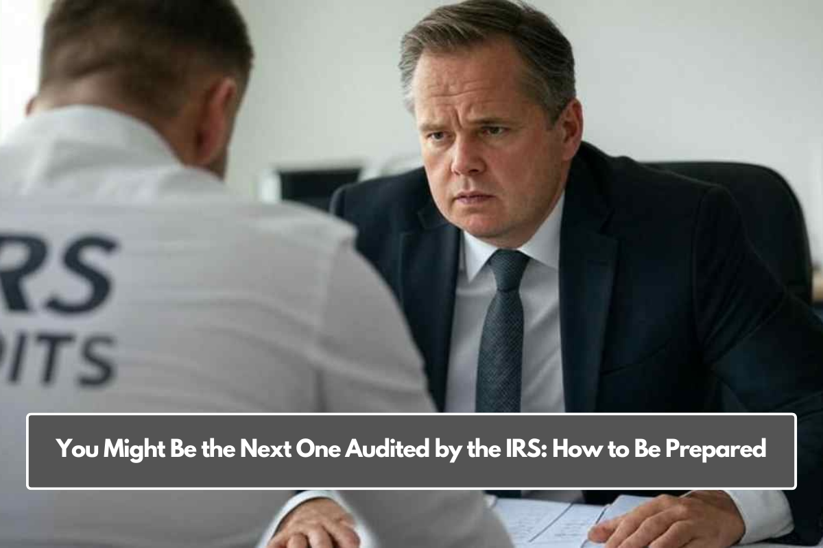 You Might Be the Next One Audited by the IRS: How to Be Prepared