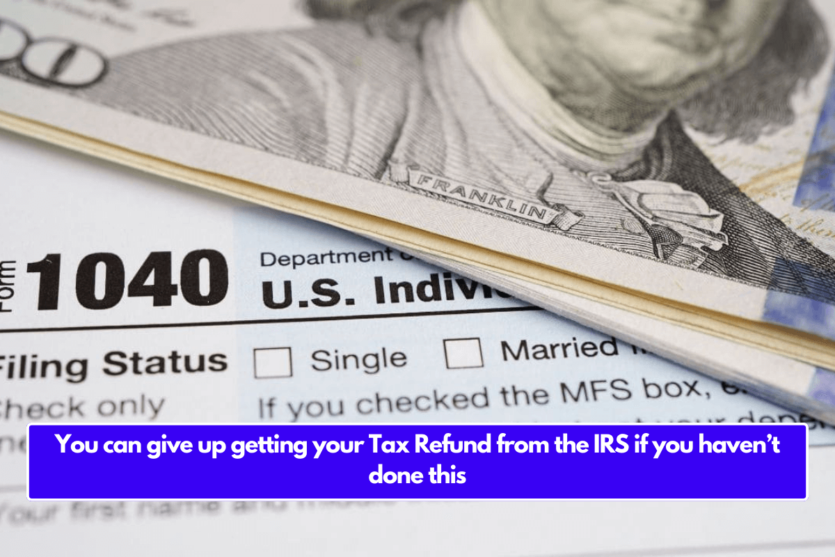 You can give up getting your Tax Refund from the IRS if you haven’t done this