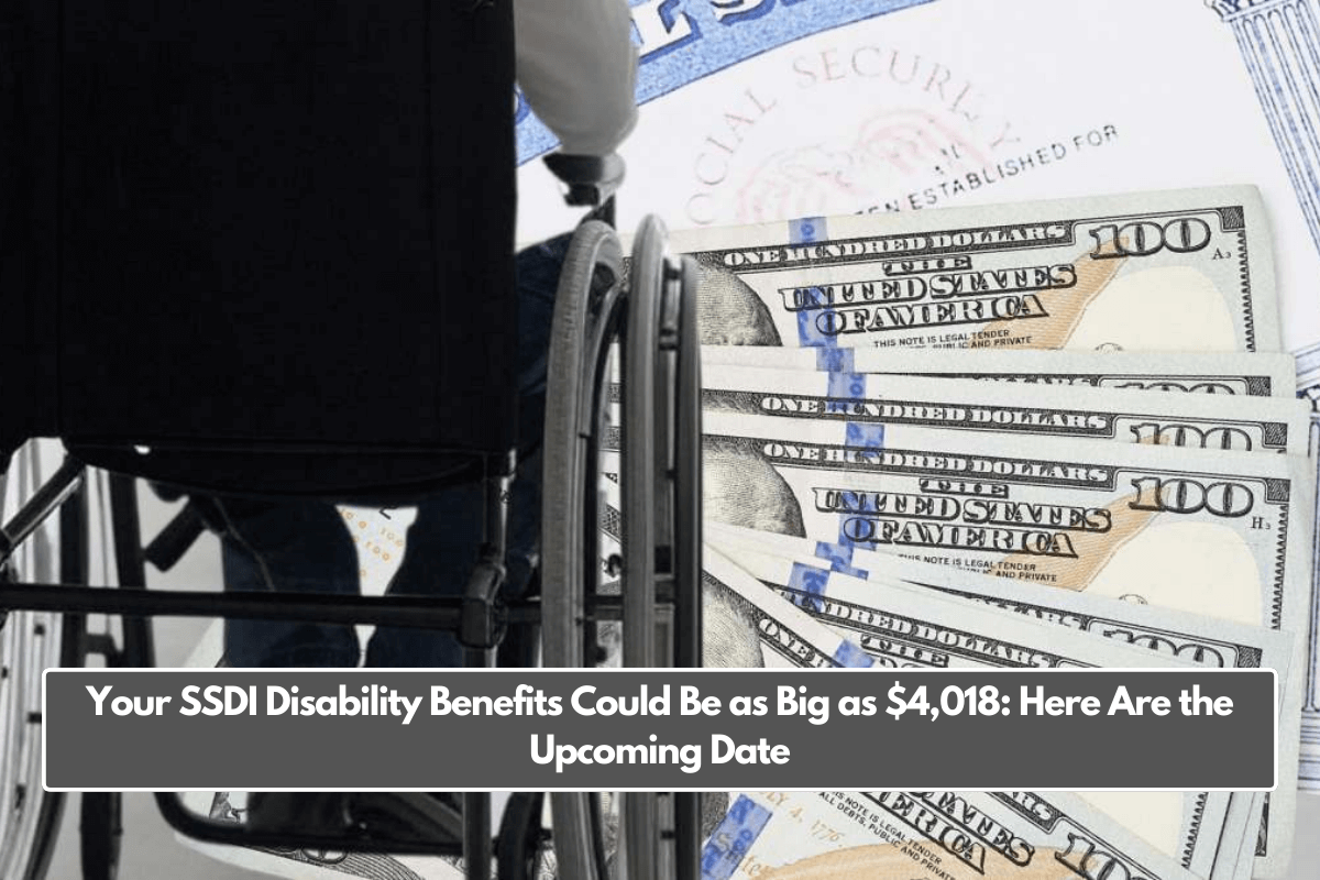 Your SSDI Disability Benefits Could Be as Big as $4,018: Here Are the Upcoming Date