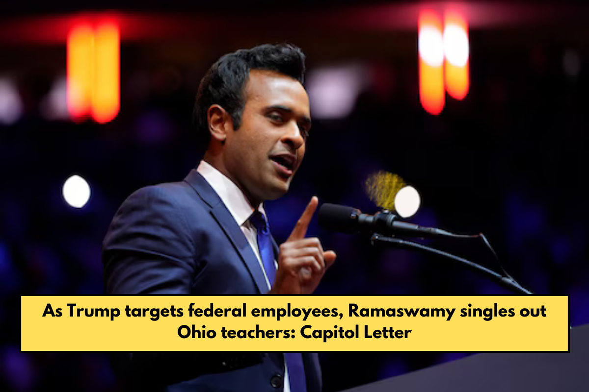 As Trump targets federal employees, Ramaswamy singles out Ohio teachers: Capitol Letter