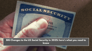 BIG Changes to the US Social Security in 2025: here’s what you need to know