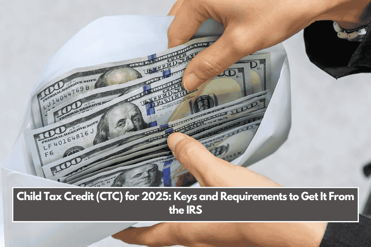 Child Tax Credit (CTC) for 2025: Keys and Requirements to Get It From the IRS