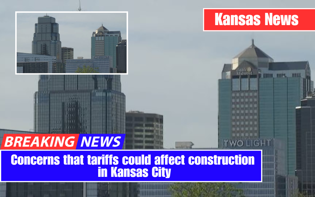 Concerns that tariffs could affect construction in Kansas City