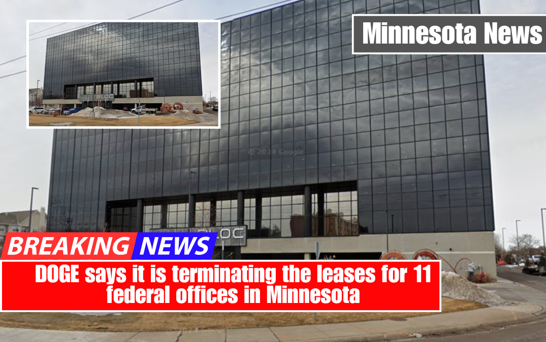 DOGE says it is terminating the leases for 11 federal offices in Minnesota