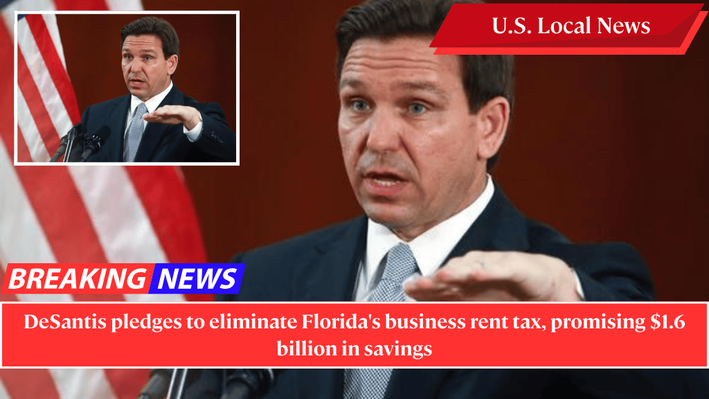 DeSantis pledges to eliminate Florida's business rent tax, promising $1.6 billion in savings