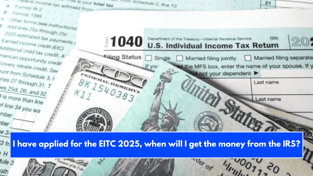 I have applied for the EITC 2025, when will I get the money from the IRS?