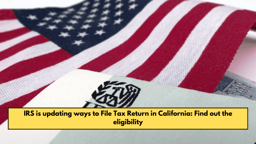 IRS is updating ways to File Tax Return in California: Find out the eligibility