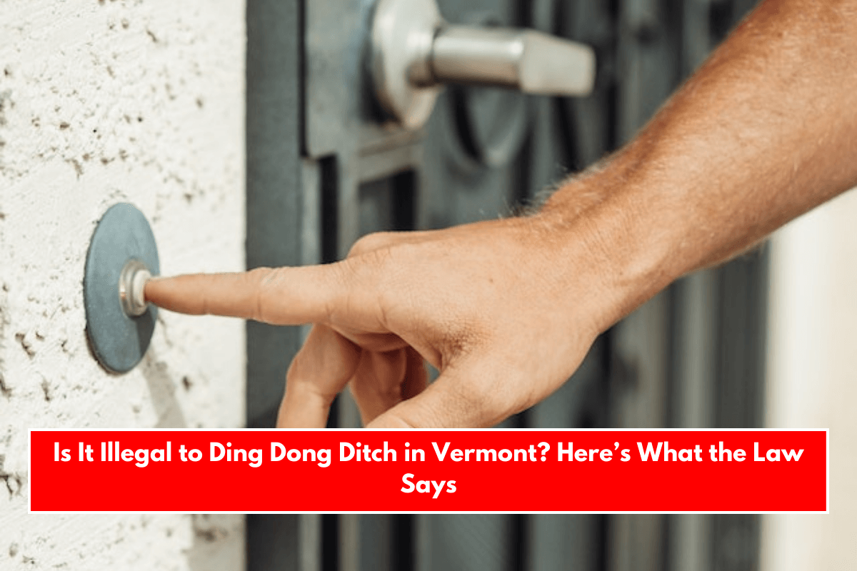 Is It Illegal to Ding Dong Ditch in Vermont? Here’s What the Law Says