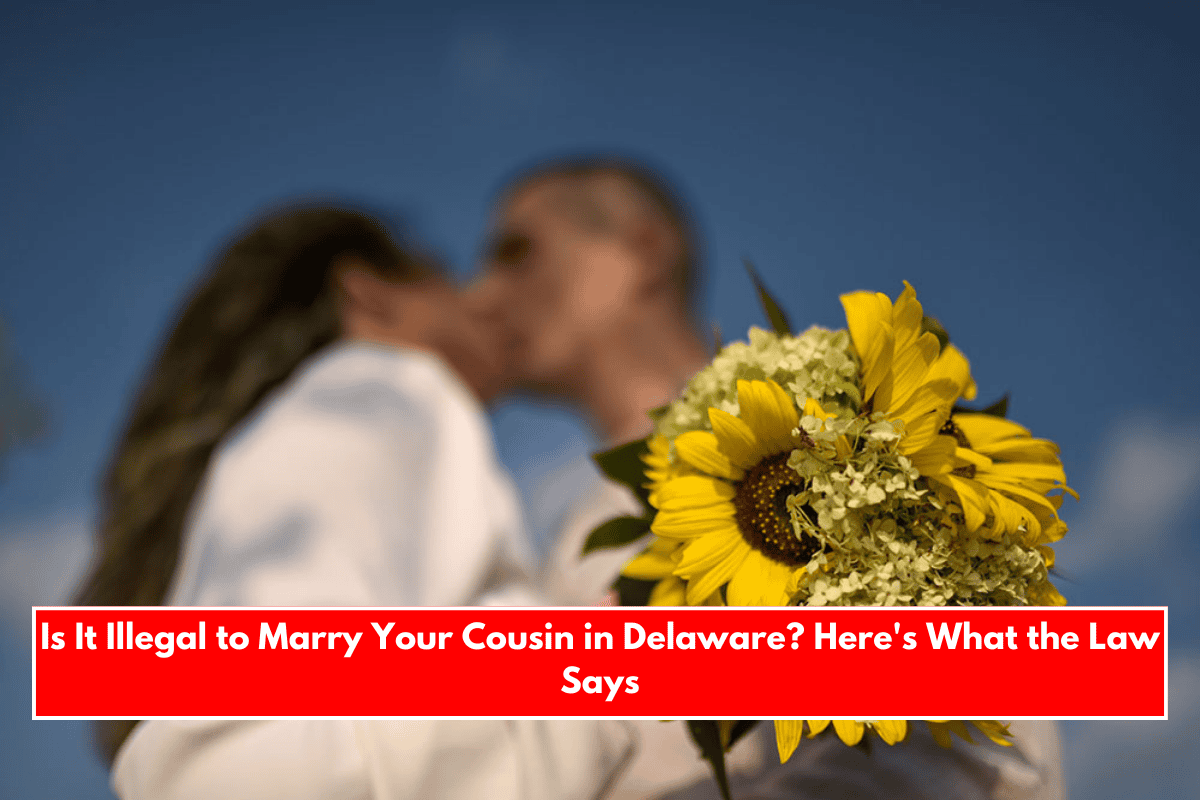 Is It Illegal to Marry Your Cousin in Delaware? Here's What the Law Says