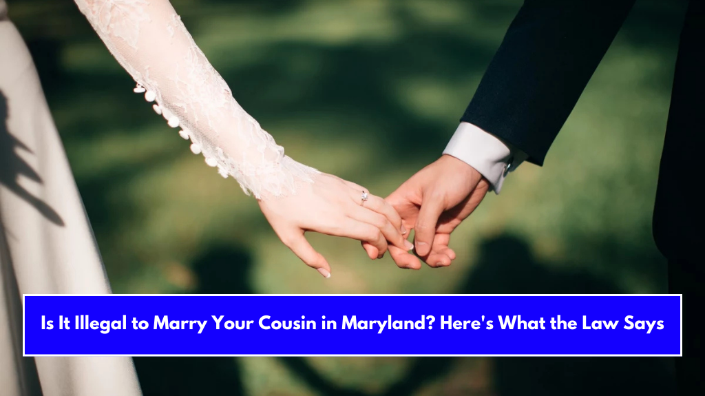 Is It Illegal to Marry Your Cousin in Maryland? Here's What the Law Says