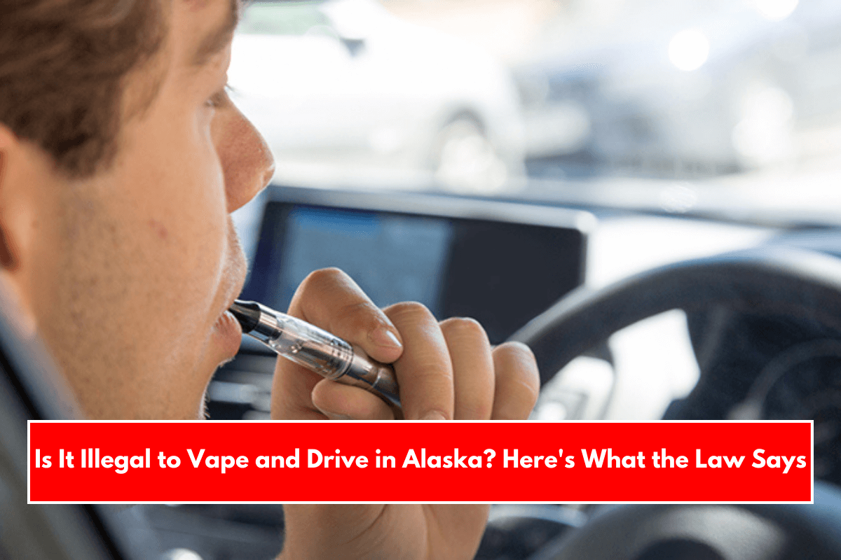 Is It Illegal to Vape and Drive in Alaska? Here's What the Law Says