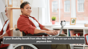 Is your Disability benefit from after May 1997? Keep an eye out for the new payment date