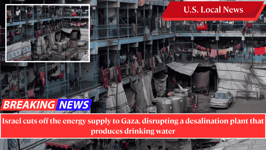 Israel cuts off the energy supply to Gaza, disrupting a desalination plant that produces drinking water