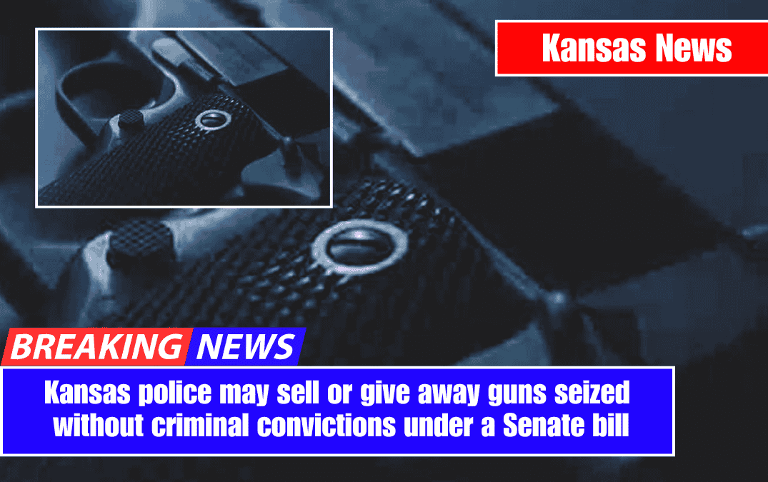 Kansas police may sell or give away guns seized without criminal convictions under a Senate bill